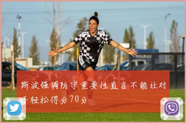 斯波强调防守重要性直言不能让对手轻松得分70分