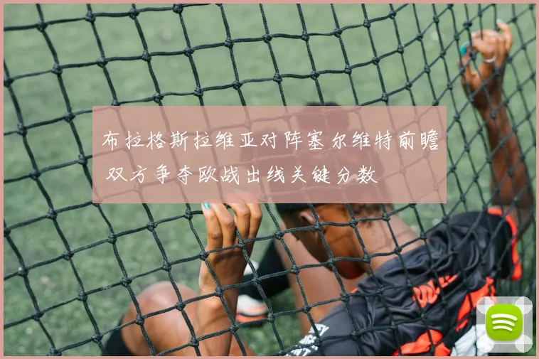 布拉格斯拉维亚对阵塞尔维特前瞻 双方争夺欧战出线关键分数